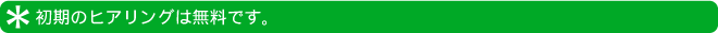 初期のヒアリングは無料です。